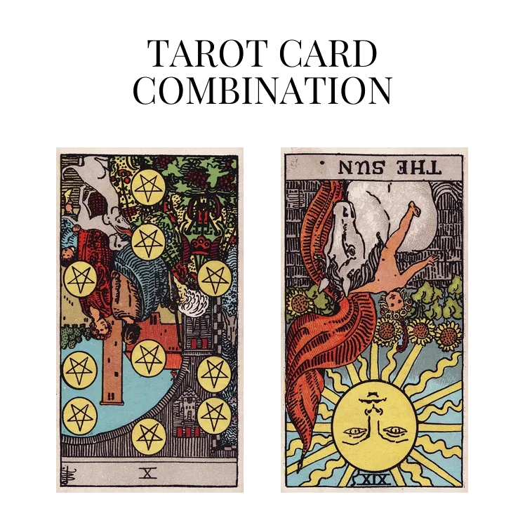 ten of pentacles reversed and the sun reversed tarot cards combination meaning