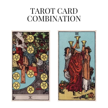 ten of pentacles reversed and three of cups tarot cards combination meaning