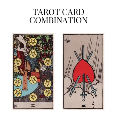 ten of pentacles reversed and three of swords reversed tarot cards combination meaning