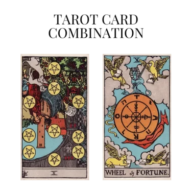 ten of pentacles reversed and wheel of fortune tarot cards combination meaning