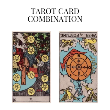 ten of pentacles reversed and wheel of fortune reversed tarot cards combination meaning