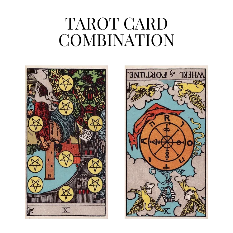 ten of pentacles reversed and wheel of fortune reversed tarot cards combination meaning