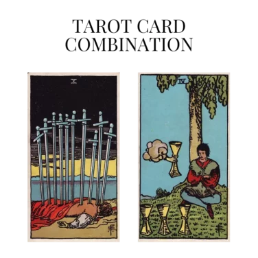 ten of swords and four of cups tarot cards combination meaning