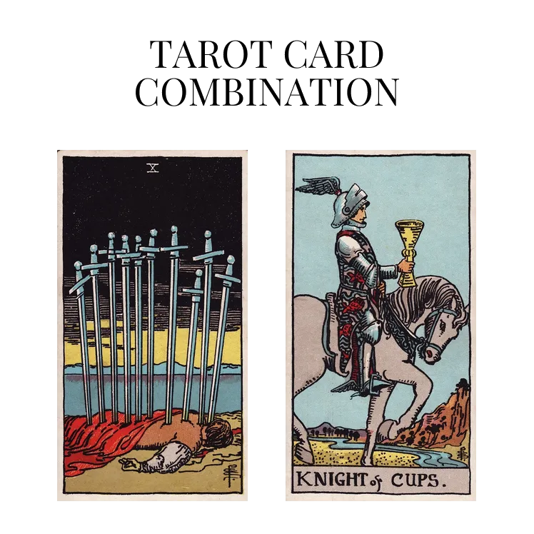 ten of swords and knight of cups tarot cards combination meaning