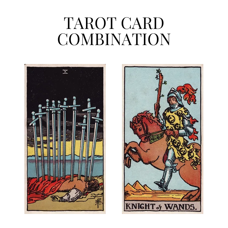 ten of swords and knight of wands tarot cards combination meaning