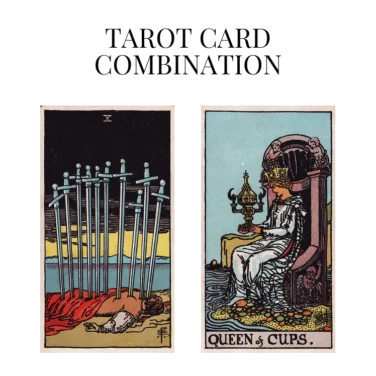 ten of swords and queen of cups tarot cards combination meaning