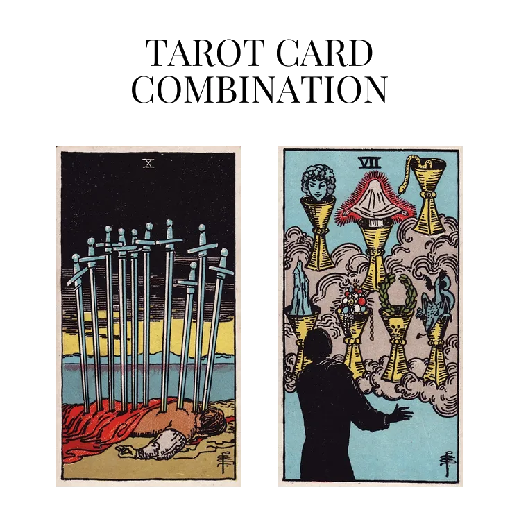 ten of swords and seven of cups tarot cards combination meaning