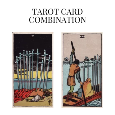 ten of swords and six of swords tarot cards combination meaning