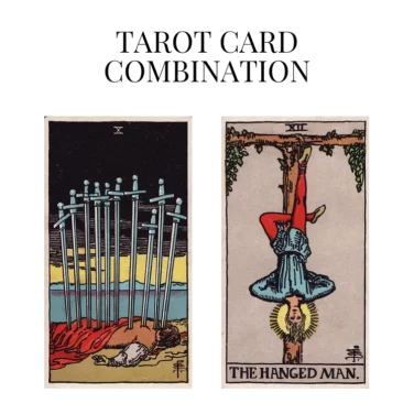 ten of swords and the hanged man tarot cards combination meaning
