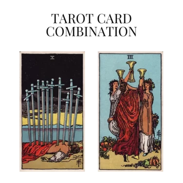 ten of swords and three of cups tarot cards combination meaning