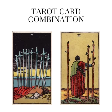 ten of swords and three of wands tarot cards combination meaning