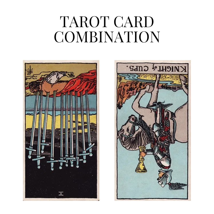 ten of swords reversed and knight of cups reversed tarot cards combination meaning