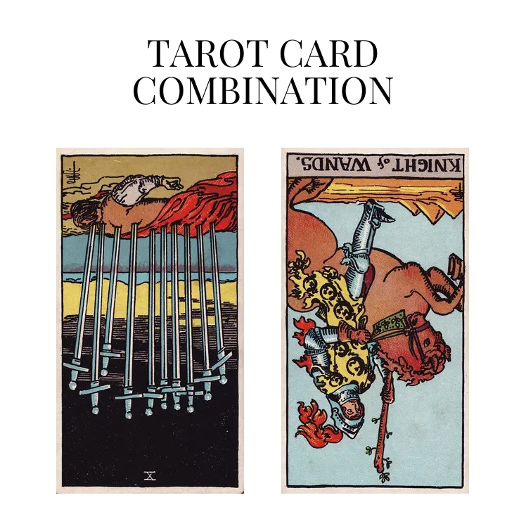 ten of swords reversed and knight of wands reversed tarot cards combination meaning