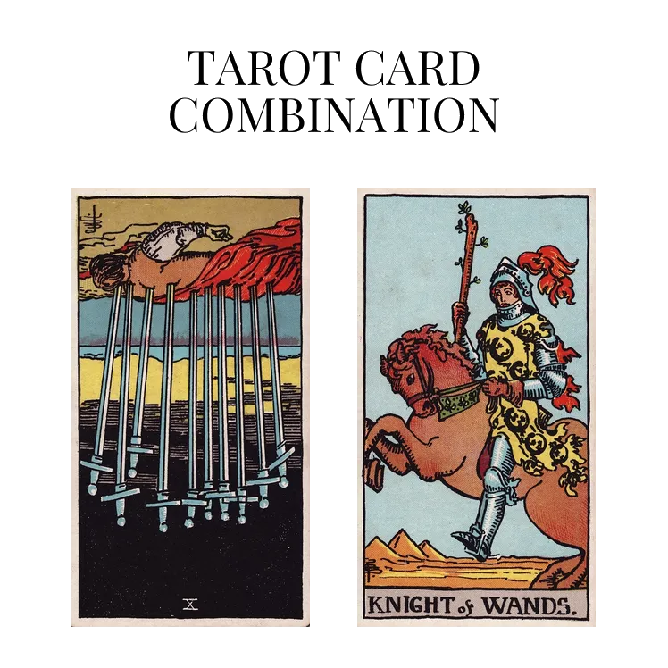 ten of swords reversed and knight of wands tarot cards combination meaning