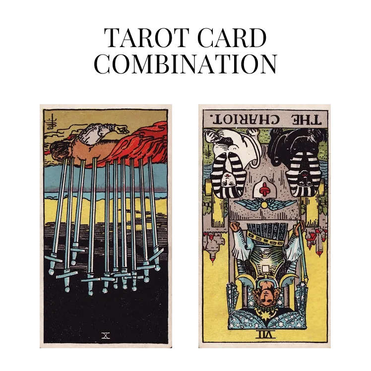 ten of swords reversed and the chariot reversed tarot cards combination meaning