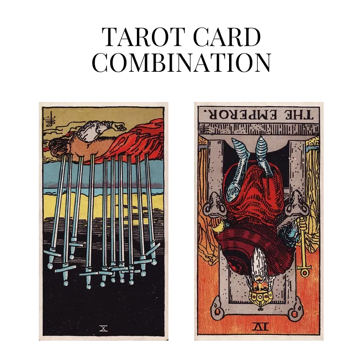 ten of swords reversed and the emperor reversed tarot cards combination meaning