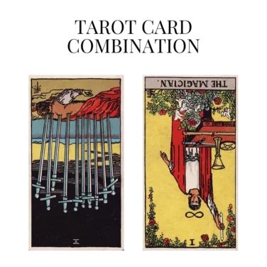 ten of swords reversed and the magician reversed tarot cards combination meaning