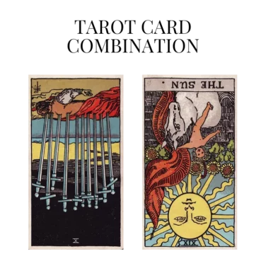 ten of swords reversed and the sun reversed tarot cards combination meaning