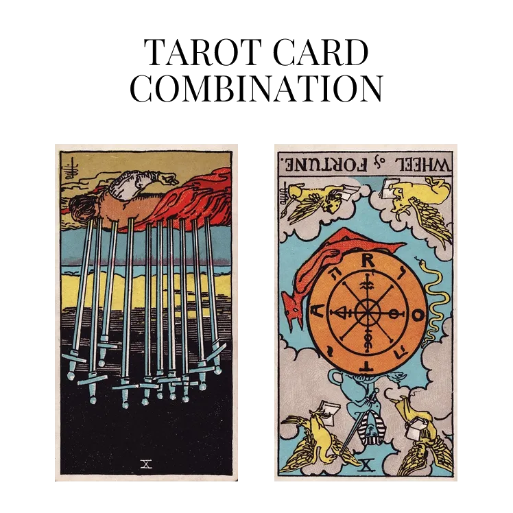 ten of swords reversed and wheel of fortune reversed tarot cards combination meaning