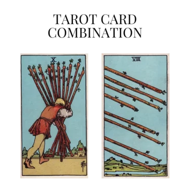 ten of wands and eight of wands tarot cards combination meaning