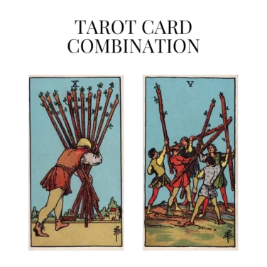 ten of wands and five of wands tarot cards combination meaning