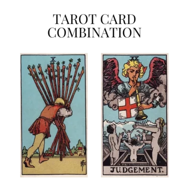 ten of wands and judgement tarot cards combination meaning