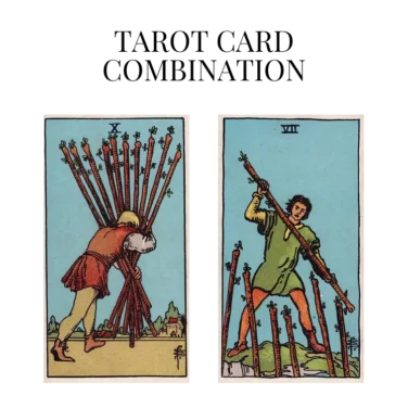 ten of wands and seven of wands tarot cards combination meaning