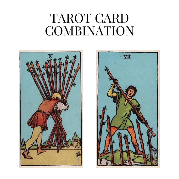 ten of wands and seven of wands tarot cards combination meaning