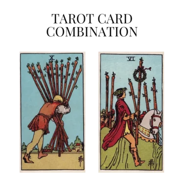 ten of wands and six of wands tarot cards combination meaning