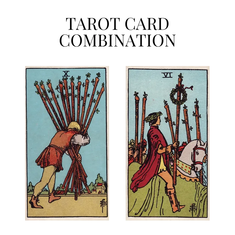 ten of wands and six of wands tarot cards combination meaning