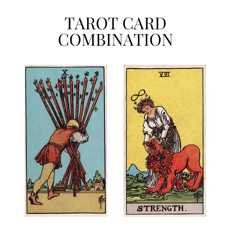 ten of wands and strength tarot cards combination meaning