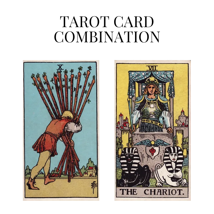 ten of wands and the chariot tarot cards combination meaning