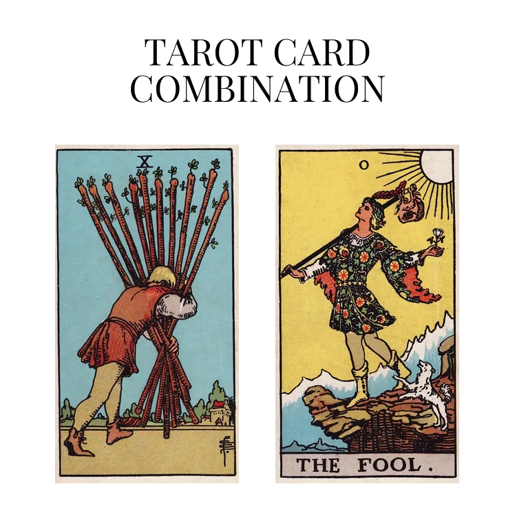 ten of wands and the fool tarot cards combination meaning