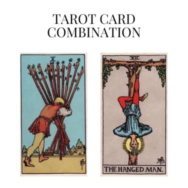 ten of wands and the hanged man tarot cards combination meaning
