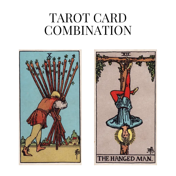 ten of wands and the hanged man tarot cards combination meaning