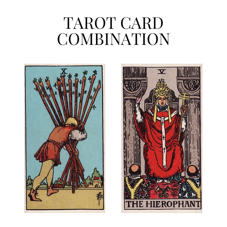 ten of wands and the hierophant tarot cards combination meaning
