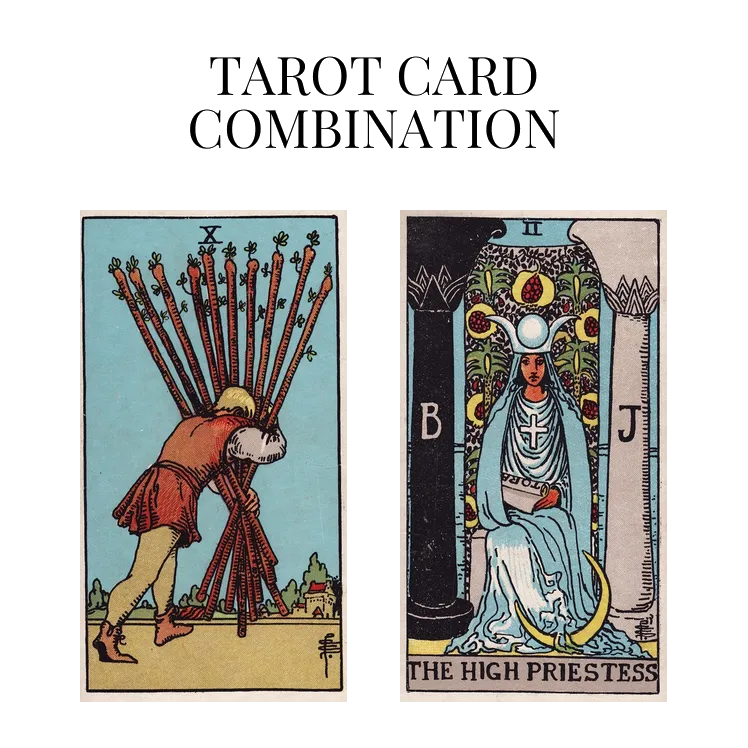 ten of wands and the high priestess tarot cards combination meaning