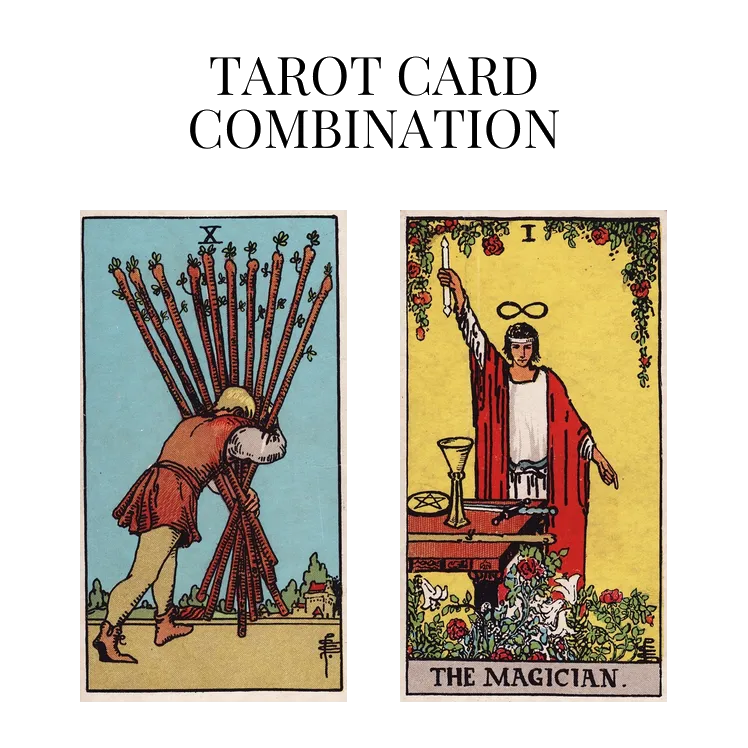 ten of wands and the magician tarot cards combination meaning