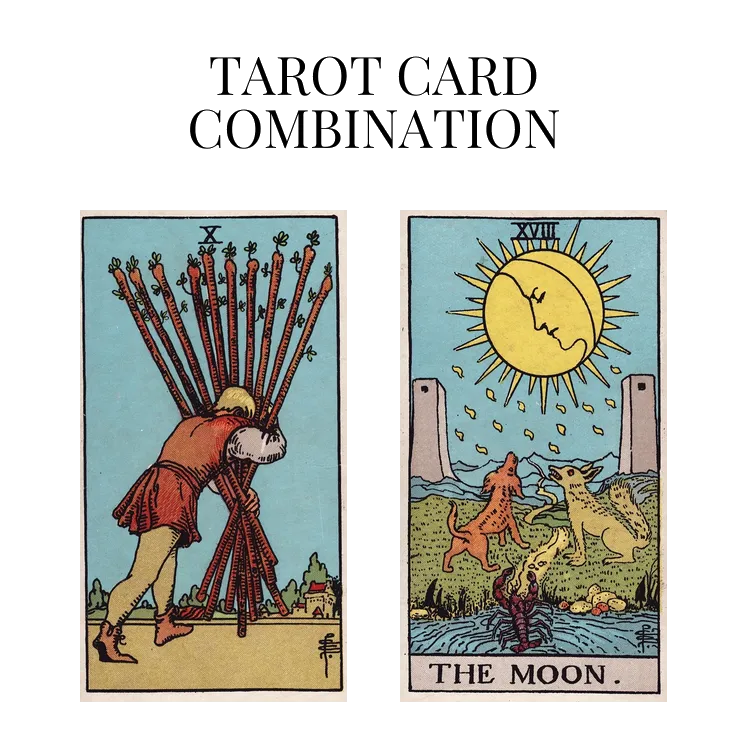 ten of wands and the moon tarot cards combination meaning