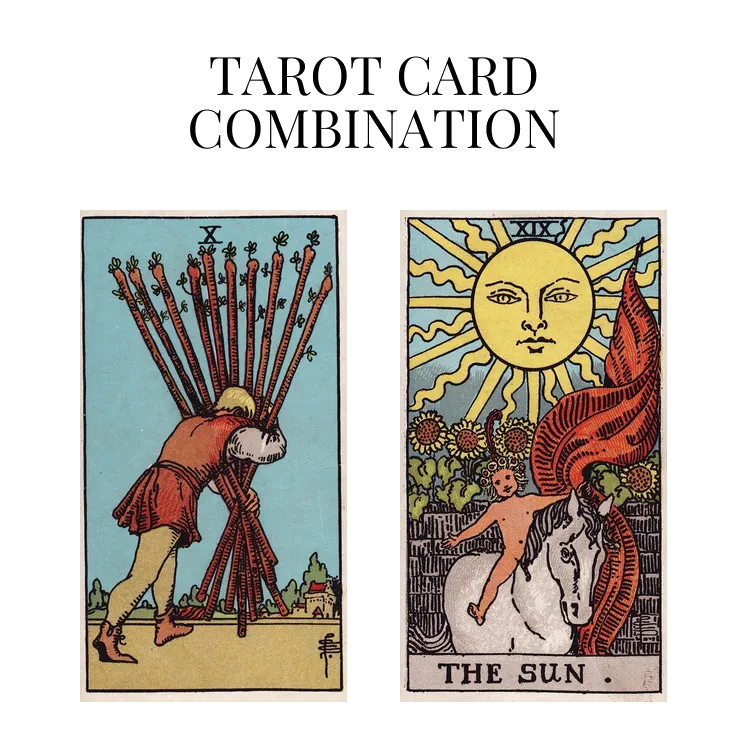 ten of wands and the sun tarot cards combination meaning