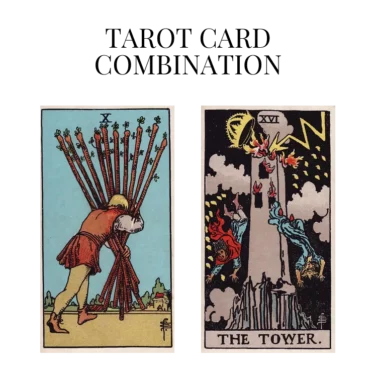 ten of wands and the tower tarot cards combination meaning