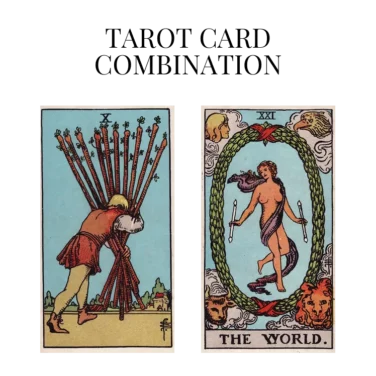 ten of wands and the world tarot cards combination meaning
