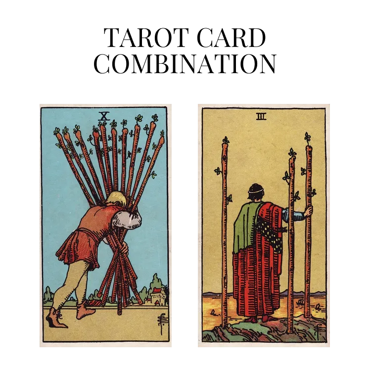 ten of wands and three of wands tarot cards combination meaning