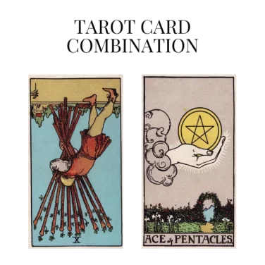 ten of wands reversed and ace of pentacles tarot cards combination meaning