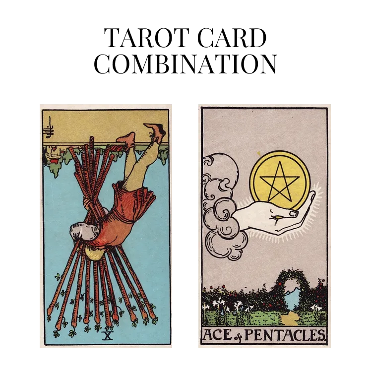 ten of wands reversed and ace of pentacles tarot cards combination meaning