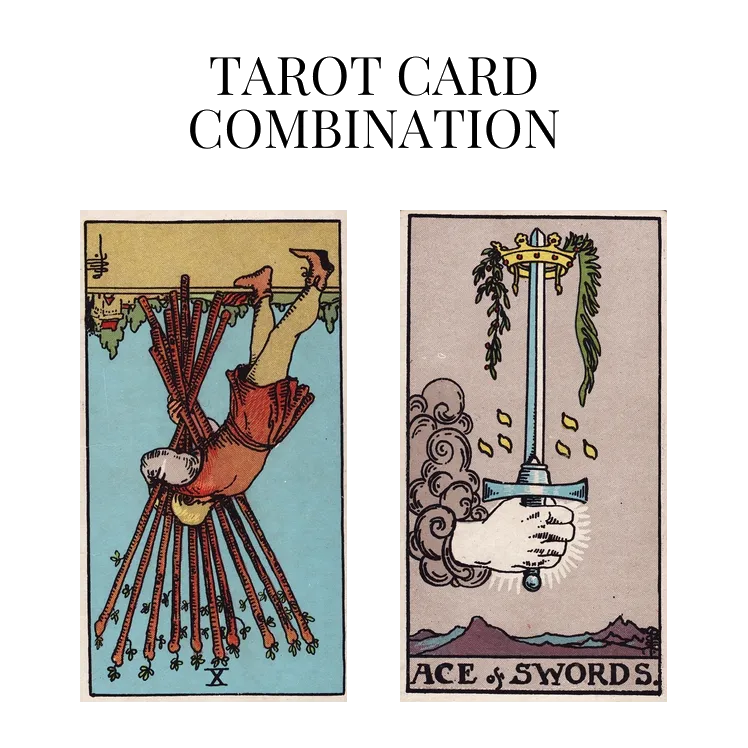 ten of wands reversed and ace of swords tarot cards combination meaning