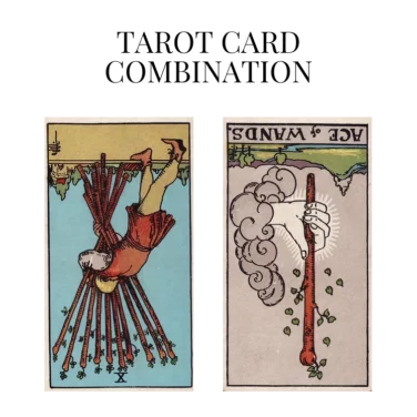 ten of wands reversed and ace of wands reversed tarot cards combination meaning