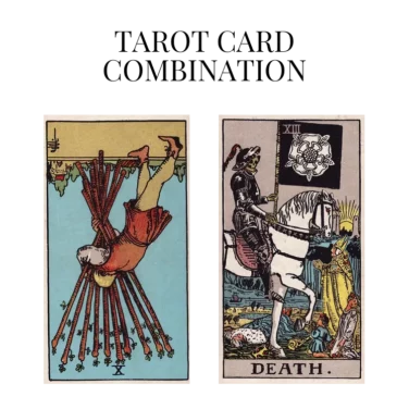 ten of wands reversed and death tarot cards combination meaning