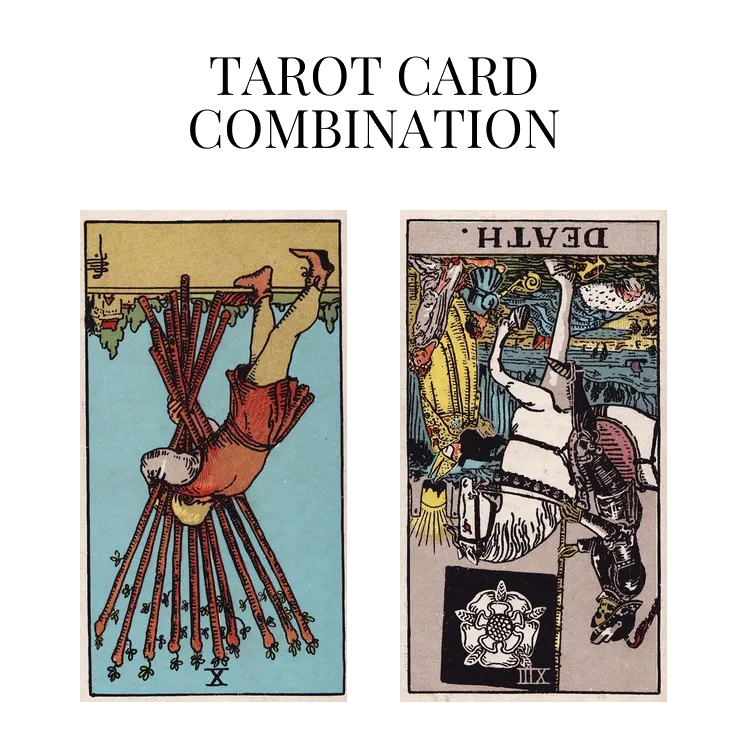 ten of wands reversed and death reversed tarot cards combination meaning