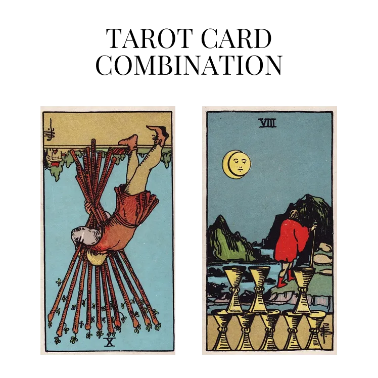 ten of wands reversed and eight of cups tarot cards combination meaning